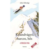 Kalandv&aacute;gy&oacute;, harcos, hős - A f&eacute;rfil&eacute;lek titka - John Eldredge