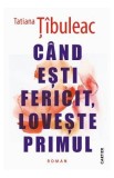 Cand esti fericit, loveste primul - Tatiana Tibuleac