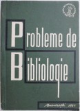 Probleme de bibliologie, vol. II - Carte de Istorie, Stiinta - Anticariat in stare buna