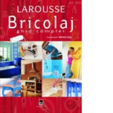 Bricolaj. Ghid complet, editia a 3-a - Larousse
