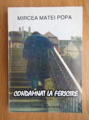 Mircea Matei Popa - Condamnat la fericire ( vol. 1 ) foto