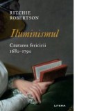 Iluminismul. Cautarea fericirii. 1680-1790 - Andreea Popescu, Ritchie Robertson