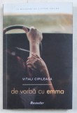 DE VORBA CU EMMA , EDITIA A II - A , roman de VITALI CIPILEAGA , 2016