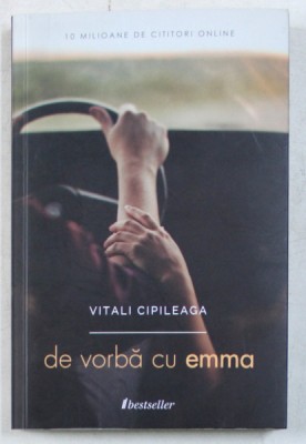 DE VORBA CU EMMA , EDITIA A II - A , roman de VITALI CIPILEAGA , 2016 foto