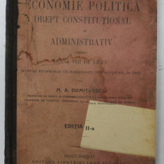 ELEMENTE DE ECONOMIE POLITICA , DREPT CONSTITUTIONAL SI ADMINISTRATIV PENTRU CLASA VIII DE LICEU , MANUAL de M. A . DUMITRESCU , 1912 *LIPSA FRAGMENT