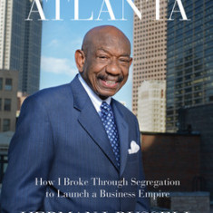 Building Atlanta: How I Broke Through Segregation to Launch a Business Empire