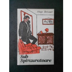 HUGO BETTAUER - SUB SPANZURATOARE