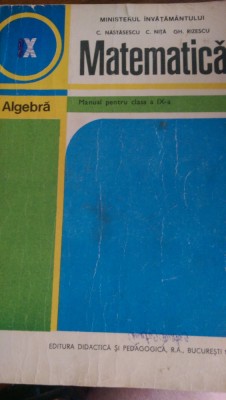 Matematica algebra manual cls IX C.Nastasescu,C.Nita,Gh.Rizescu 1994 foto