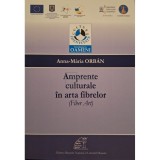 Anna-Maria Orban - Amprente culturale in arta fibrelor (Fiber Art) (Editia: 2013)