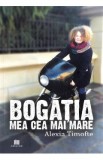 Bogatia mea cea mai mare - Alexia Timofte
