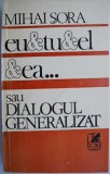 Eu &amp; Tu &amp; El &amp; Ea...sau Dialogul generalizat &ndash; Mihai Sora - Carte Beletristica