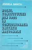 AS - ANGELA BANCIU - ROLUL CONSTITUTIEI DIN 1923 IN CONSOLIDAREA UNITATTII NAT.
