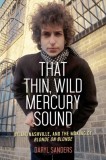 That Thin, Wild Mercury Sound: Dylan, Nashville, and the Making of Blonde on Blonde