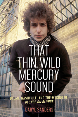 That Thin, Wild Mercury Sound: Dylan, Nashville, and the Making of Blonde on Blonde foto