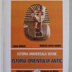 ISTORIA UNIVERSALA VECHE , PARTEA I , ISTORIA ORIENTULUI ANTIC , EDITIA A III - A de LIGIA BARZU si RODICA URSU NANIU , 2009