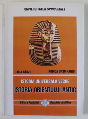 ISTORIA UNIVERSALA VECHE , PARTEA I , ISTORIA ORIENTULUI ANTIC , EDITIA A III - A de LIGIA BARZU si RODICA URSU NANIU , 2009 foto