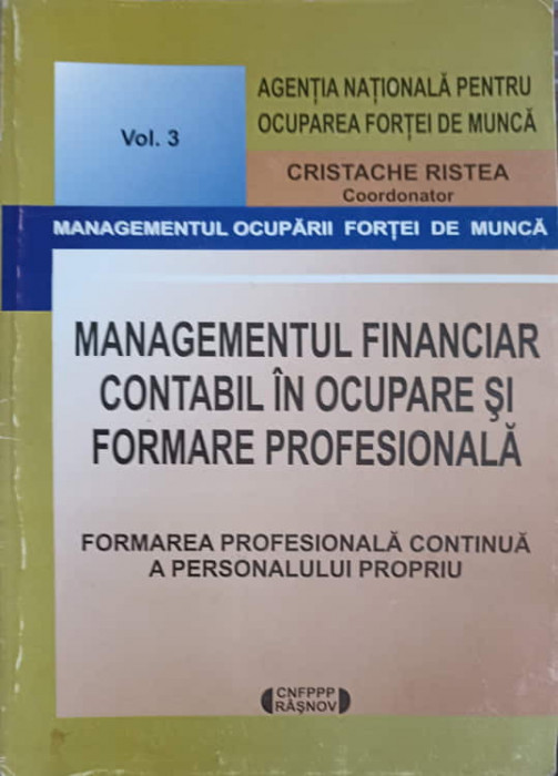 MANAGEMENTUL FINANCIAR CONTABIL IN OCUPAREA SI FORMAREA PROFESIONALA VOL.3-CRISTACHE CRISTEA