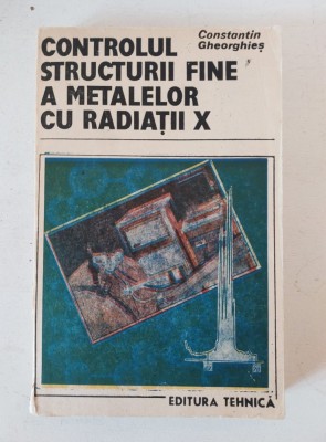 CONSTANTIN GHEORGHIES - Controlul structurii fine a metalelor cu radiatii X. Spectrul de difractie. Tehnici de investigare foto