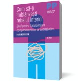 Cum sa-ti imblanzesti rebelul interior - Trei