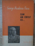 CUM AM CANTAT EU...-GEORGE NICULESCU-BASU