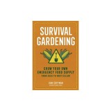 Survival Gardening: Grow Your Own Emergency Food Supply, from Seed to Root Cellar