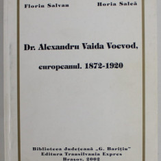 Dr. ALEXANDRU VAIDA VOEVOD , EUROPEANUL , 1872 - 1920 de HORIA SALCA si FLORIN SALVAN , 2002 , DEDICATIE *