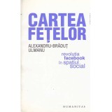 Alexandru-Bradut Ulmanu - Cartea fetelor. Revolutia facebook in spatiul social - 134917