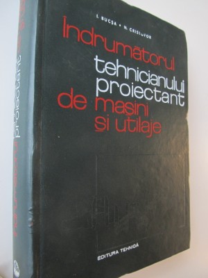 Indrumatorul tehnicianului proiectant de masini si utilaje - Ioan Bucsa , .... foto