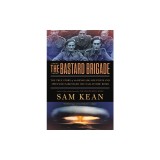 The Bastard Brigade: The True Story of the Renegade Scientists and Spies Who Sabotaged the Nazi Atomic Bomb