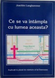 Ce se va intampla cu lumea aceasta? Explicatii la planul de mantuire al lui Dumnezeu - Joachim Langhammer