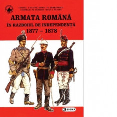Armata romana in Razboiul de independenta - Cornel Scafes, Horia Serbanescu, Corneliu Andonie, Ioan Scafes