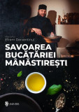 Savoarea bucătăriei m&acirc;năstirești - Paperback brosat - Monahul Efrem Derventinul - Univers