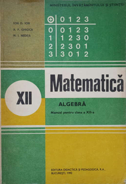 MATEMATICA. ALGEBRA. MANUAL PENTRU CLASA A XII-A-ION D. ION, A.P. GHICA, N.I. NEDITA