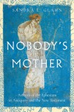 Nobody&#039;s Mother: Artemis of the Ephesians in Antiquity and the New Testament