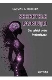 Secretele dorintei. Un ghid prin intimitate - Cassian A. Herrera