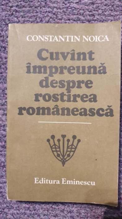Cuvant impreuna despre rostirea romaneasca, Constantin Noica, Ed Eminescu 1987