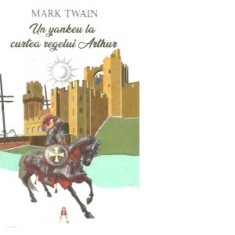 Un yankeu la curtea regelui Arthur - Mark Twain