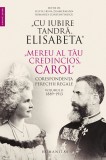 Cumpara ieftin Cu iubire tandra, Elisabeta-Mereu al tau credincios, Carol |