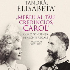 Cu iubire tandră, Elisabeta. Mereu al tău credincios, Carol. Corespondența perechii regale (vol. II): 1889–1913