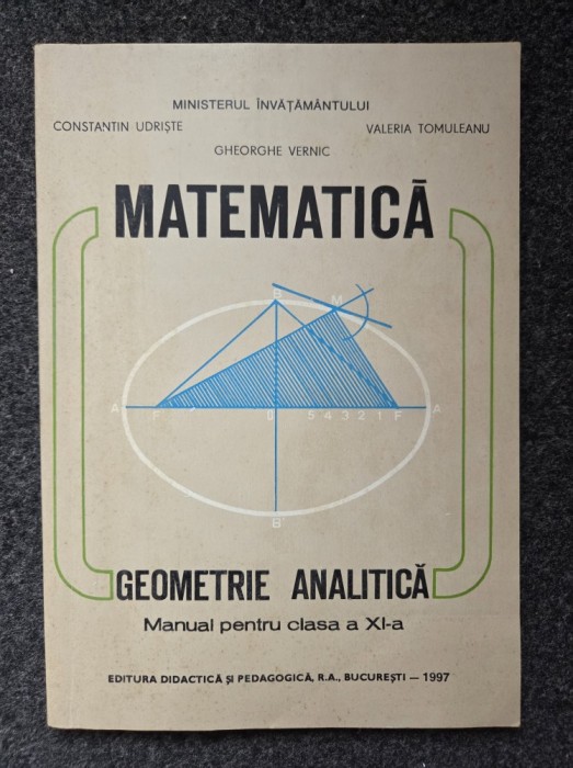 MATEMATICA GEOMETRIE ANALITICA MANUAL PT CLASA A XI-A - Udriste, Tomuleanu