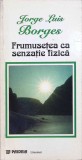 Frumusetea ca Senzatie Fizica - Jorge Luis Borges - Roman, Editura Paideia, 1998, 240 pagini