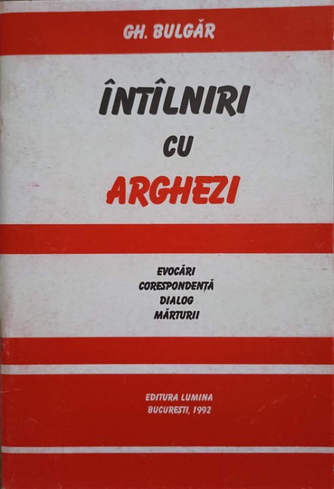 INTALNIRI CU ARGHEZI. EVOCARI, CORESPONDENTA, DIALOG, MARTURII-GH. BULGAR-247679