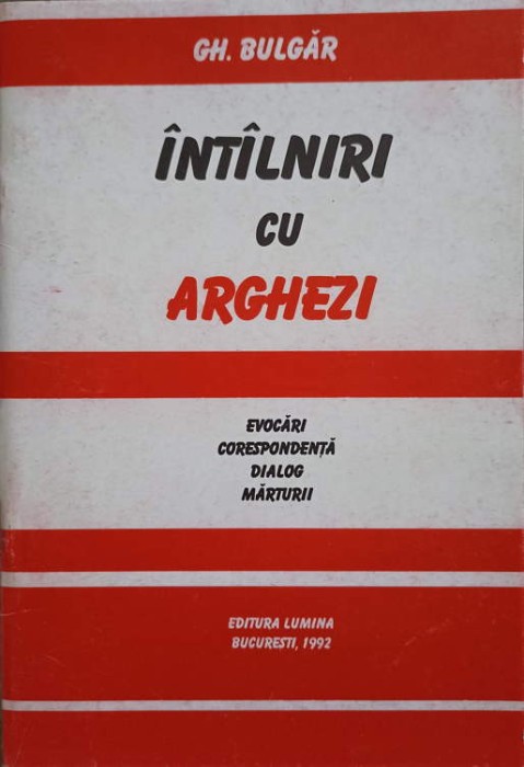 INTALNIRI CU ARGHEZI. EVOCARI, CORESPONDENTA, DIALOG, MARTURII-GH. BULGAR