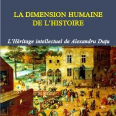 La dimension humaine de l histoire - Laurentiu Vlad