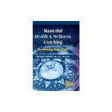 Masterful Health and Wellness Coaching: Deepening Your Craft