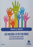 Sa predam ca in Finlanda. 33 de strategii simple pentru lectii pline de buna-dispozitie - Timothy D. Walker