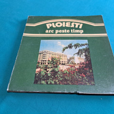 PLOIEȘTI *ARC PESTE TIMP / MIHAIL VULPESCU, FLORIN ANDREESCU /1988 *