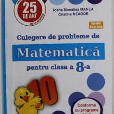 CULEGERE DE PROBLEME DE MATEMATICA PENTRU CLAS A - 8-A de IOANA MONALISA MANEA si CRISTINA NEAGOE , 2020