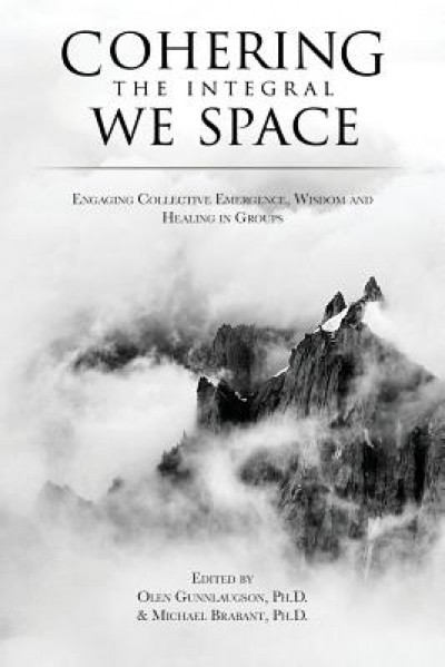 Cohering the Integral We Space: Engaging Collective Emergence, Wisdom and Healing in Groups