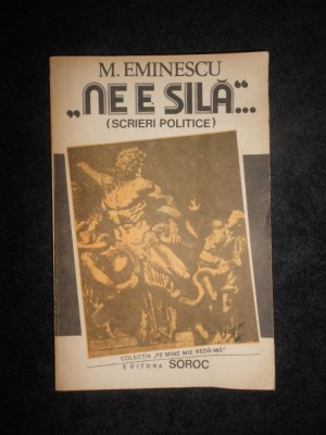 Mihai Eminescu - Ne e sila (scrieri politice) foto